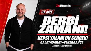 DERBİ ZAMANI! HEPSİ YALAN! BU GERÇEK! | OSMAN ALTUNTERİM İLE TEK KALE