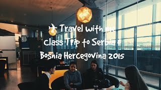 Travel With Me - Class Trip To Serbia & Bosnia Hercegovina 2015