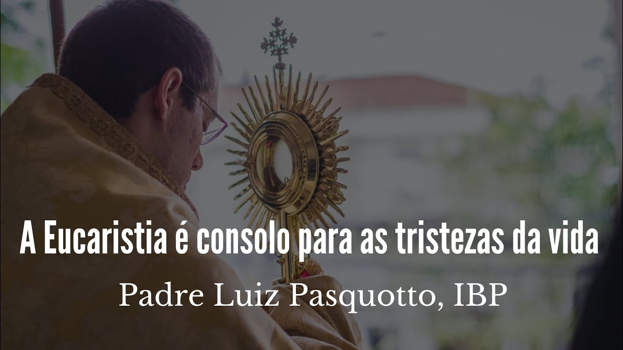 A Eucaristia é um consolo para as tristezas da vida