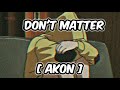 Don't Matter - Akon | Broken song  [ Slowed + Reverb ] | [ Lyrics Video ] KING