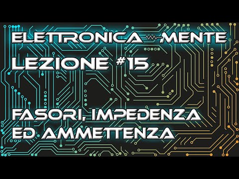 Elettrotecnica - Lezione 15 - Fasori, Impedenza ed Ammettenza