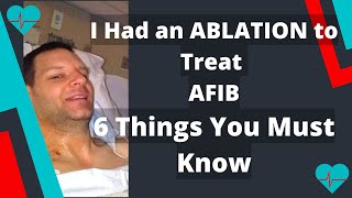 I Had an Ablation to Treat AFIB - 6 Things You Must Know