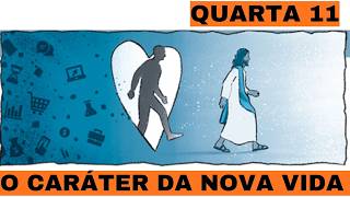 Quarta , 11 de março | O caráter da nova vida | Lição 10 | Escola Sabatina