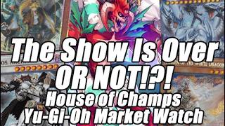 "THE SHOW IS OVER" OR NOT!? House of Champs Yu-Gi-Oh Market Watch