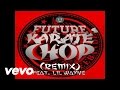 Future Karate Chop Remix Audio Ft Lil Wayne