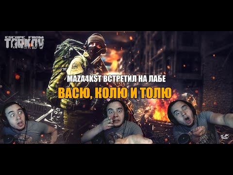 MAZA4KST ВСТРЕТИЛ НА ЛАБЕ ВАСЮ, КОЛЮ И ТОЛЮ | ESCAPE FROM TARKOV ПАТЧ 0.12.7 |