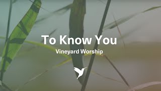 To Know You | VineyardSongs.com Song of The Month September 2016 [Worship Lyric Video]
