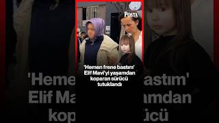 'Hemen frene bastım' Elif Mavi'yi yaşamdan koparan sürücü tutuklandı