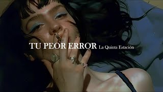 La Quinta Estación - Tu peor error [letra]