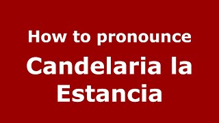 How to pronounce Candelaria La Estancia