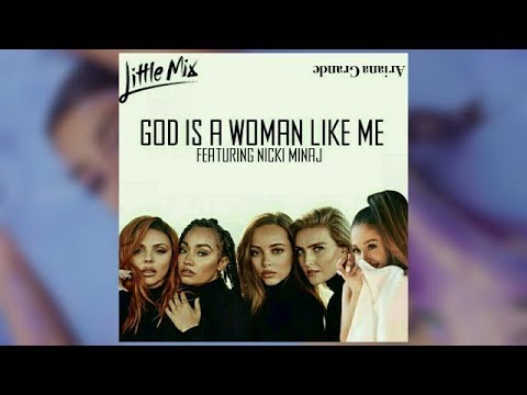 Little Mix & Ariana Grande ft. Nicki Minaj - God Is A Woman Like Me
