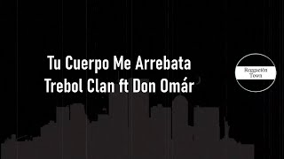 Tu Cuerpo Me Arrebata Trebol Clan ft Don Omár Letra (HQ)