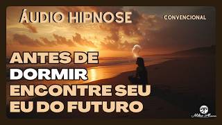 🔵ÁUDIO HIPNOSE Convencional -  Antes de DORMIR Encontre seu EU do Futuro -  Milton Alencar.