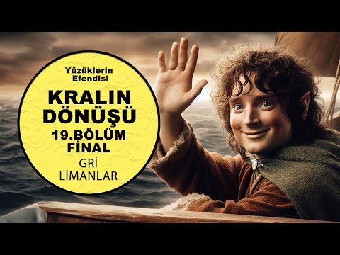 YÜZÜKLERİN EFENDİSİ FİNAL -KRALIN DÖNÜŞÜ 19.BÖLÜM:GRİ LİMANLAR (Lotr-Orta Dünya)