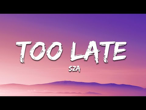 SZA - Too Late (Lyrics)