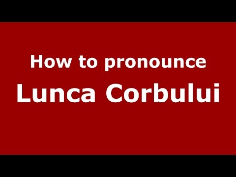 How to pronounce Lunca Corbului (Romanian/Romania)  - PronounceNames.com