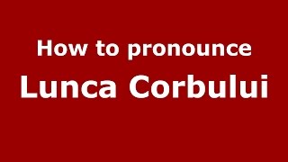 How to pronounce Lunca Corbului