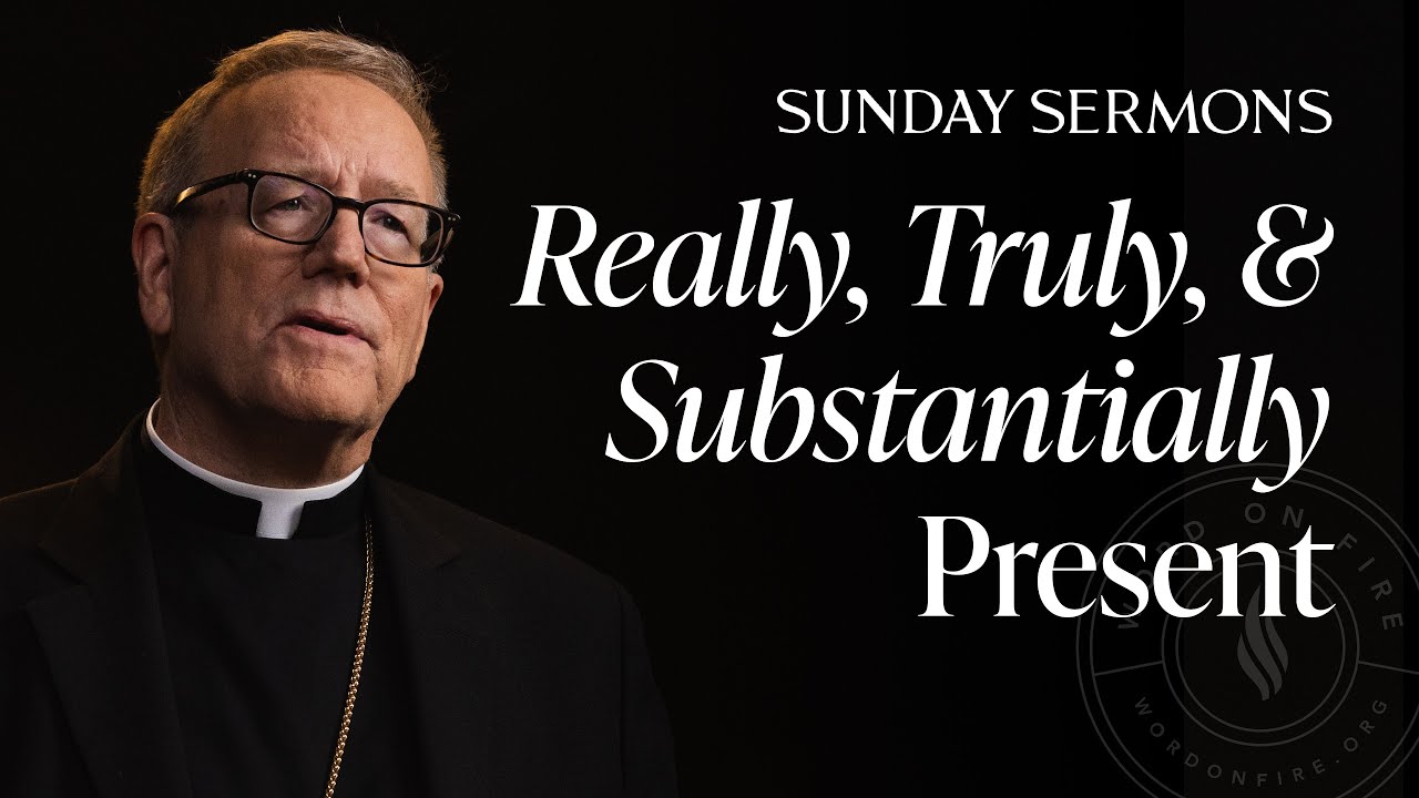 Really, Truly, and Substantially Present - Bishop Barron's Sunday Sermon
