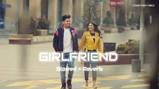 Girlfriend - Slowed × Reverb ||Jass manak