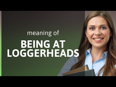 Understanding "Being at Loggerheads"