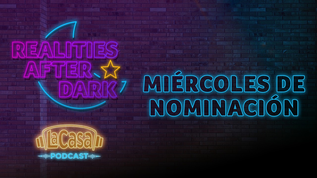 8 nominados, solo 1 de Tierra I La Casa de los Famosos 6, Realities After Dark: La Casa Podcast EP18