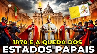 Quando a Itália DESTRUIU os ESTADOS PAPAIS e criou o VATICANO