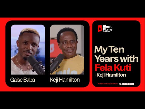 TEN YEARS WITH FELA ANIKULAPO KUTI - Keji Hamilton | Black Flame with Gaise Baba S1Ep6