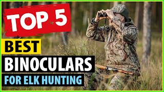 Elk Hunting : Top 5 Best Binoculars for Elk Hunting 2025 (Insanely Clear Viewing)