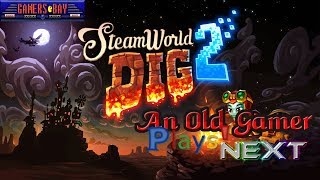 Steamworld Dig 2 - An Old Gamer Plays NEXT!