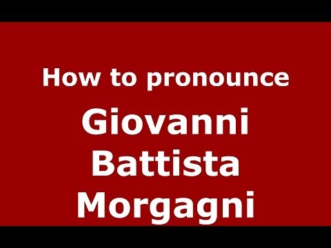 How to pronounce Giovanni Battista Morgagni (Italian/Italy) - PronounceNames.com