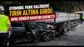  Otomobil Park Halindeki Tırın Altına Girdi Genç Sürücü Hayatını Kaybetti