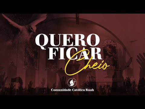 Eu Quero Ficar Cheio - Comunidade Católica Ruah