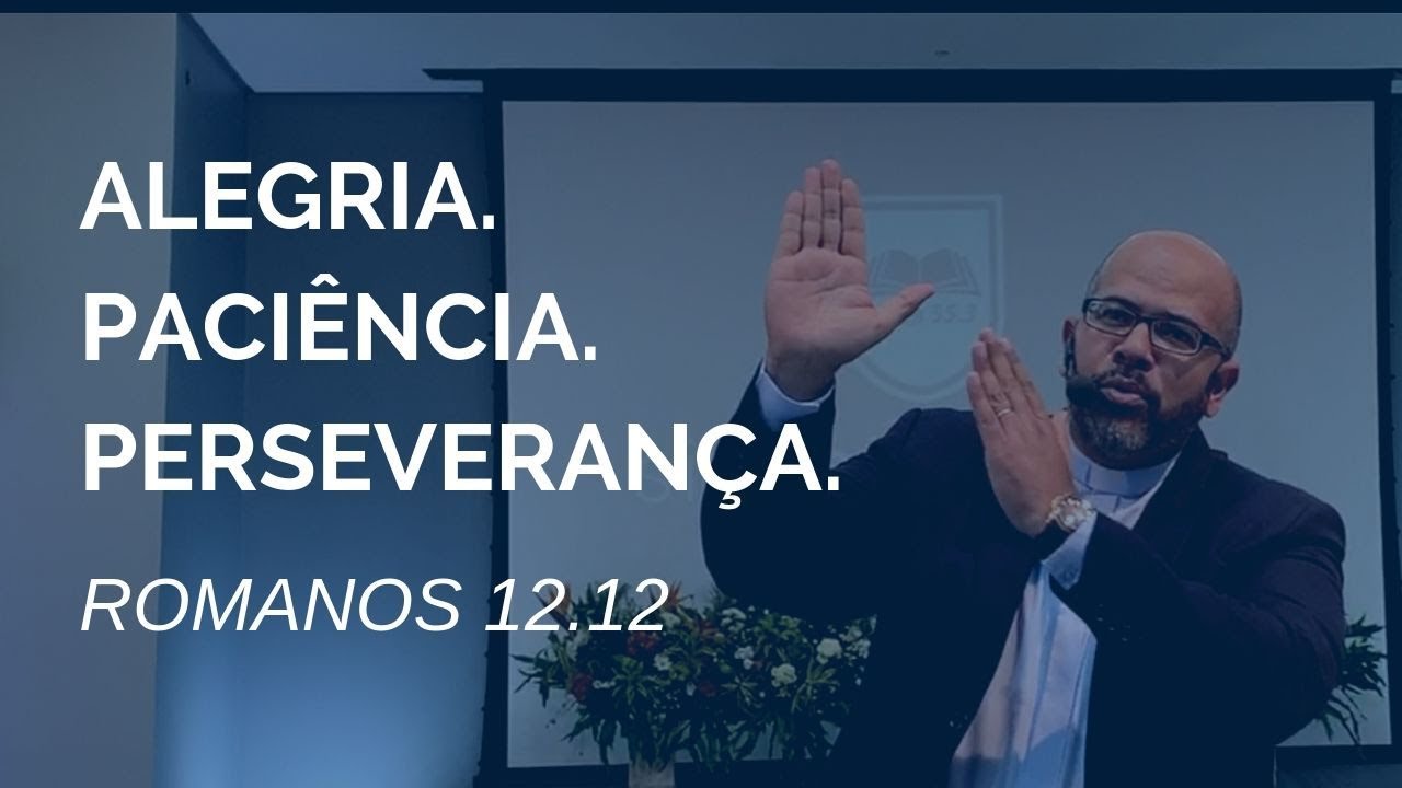 Alegria. Paciência. Perseverança. [Romanos 12.12]