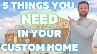 5 Features You NEED To Consider When Building Your Custom Home