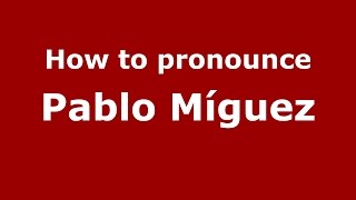 How to pronounce Pablo Míguez