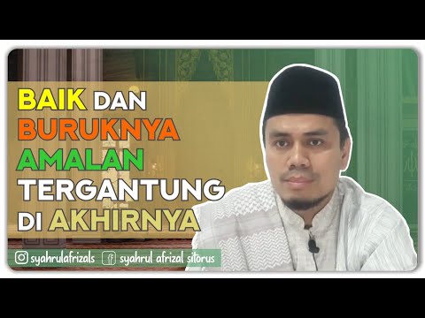 BAIK DAN BURUKNYA AMALAN TERGANTUNG DI AKHIRNYA
