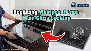 Replacing Whirlpool Range Main Glass Cooktop (Part W11178791)