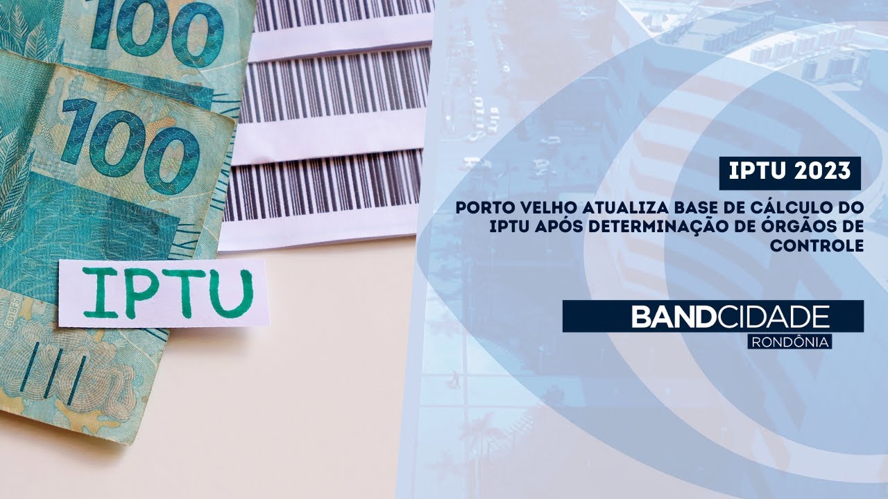 IPTU 2023:  PORTO VELHO ATUALIZA BASE DE CÁLCULO DO IPTU APÓS DETERMINAÇÃO DE ÓRGÃOS DE CONTROLE