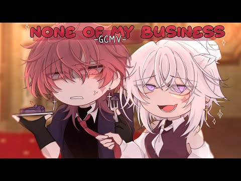 ｢ GCMV 」• None Of My Business • By : Yu