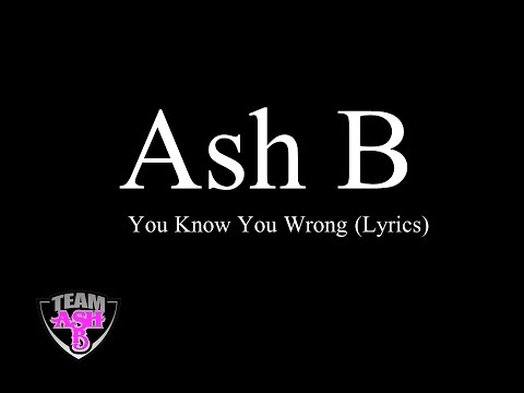 Ash B - You Know you Wrong (Lyrics)
