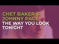 Chet Baker feat. Johnny Pace - The Way You Look Tonight (Official Audio)