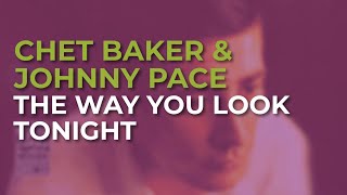 Chet Baker feat. Johnny Pace - The Way You Look Tonight (Official Audio)