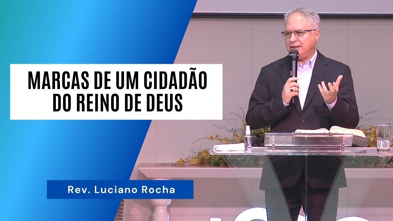 MARCAS DE UM CIDADÃO DO REINO DE DEUS - Rev. Luciano Rocha