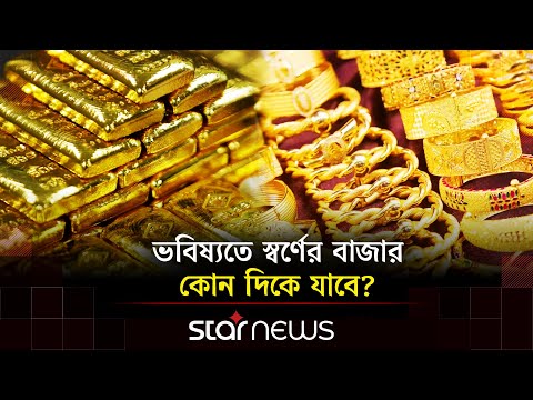 স্বর্ণের দামের অস্থিরতা ও বিশ্ববাজারের বর্তমান পরিস্থিতি | Gold Price | Star News