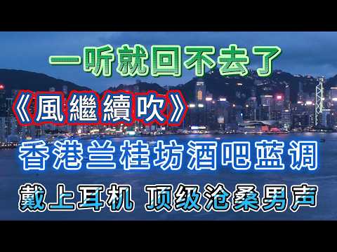 一听就回不去了 香港兰桂坊酒吧蓝调 Solo《风继续吹》城市的灯火全成了你一个人的背景｜下班放松・深夜独处・咖啡时光｜2026 香港兰桂坊蓝调・城市爵士・温暖夜晚歌单