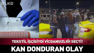 Tekstil İşçisiydi Vicdansızlığı Seçti! Kan Donduran Olay