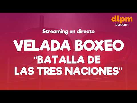 🔴 VELADA BOXEO "BATALLA DE LAS TRES NACIONES" - Streaming en Vivo
