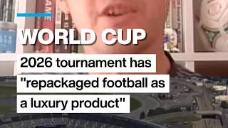2026 World Cup has repackaged football as a luxury product, analyst argues