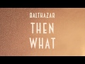 Balthazar Then What Audio