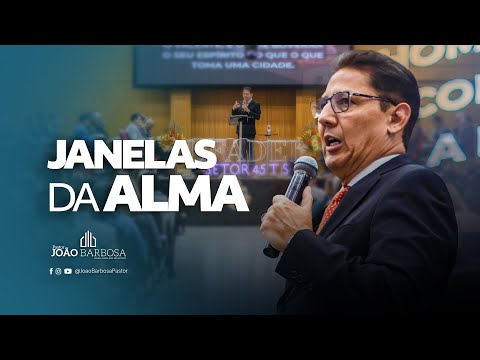 Pregação: Janelas da Alma - Pr João Barbosa